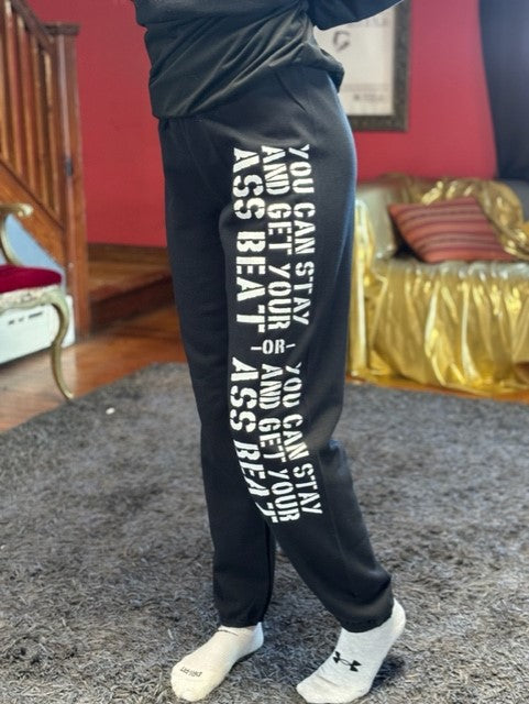 You Can Stay And Get Your Ass Beat Sweatpants
