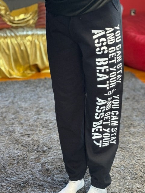 You Can Stay And Get Your Ass Beat Sweatpants