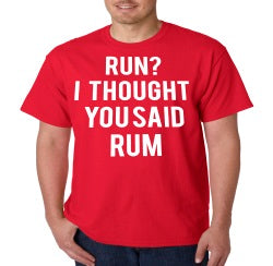 Run? I Thought You Said Rum T-Shirt - Shore Store 