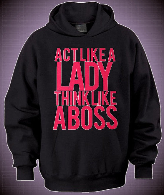 Act Like A Lady Think Like A Boss Hoodie 586 - Shore Store 