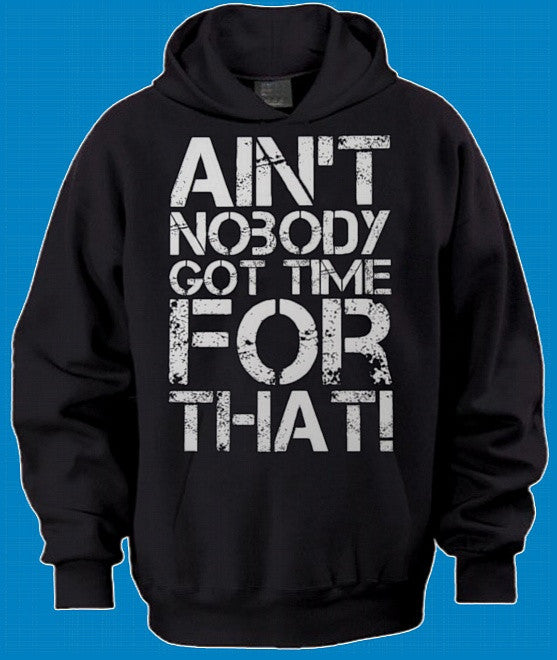 Ain't Nobody Got Time For That! Hoodie 622 - Shore Store 