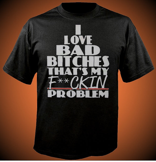 I Love Bad Bitches... T-Shirt 642 - Shore Store 