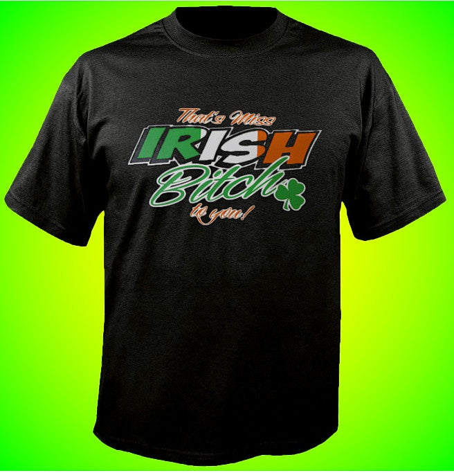 That's Miss Irish Bitch To You! T-Shirt 178 - Shore Store 