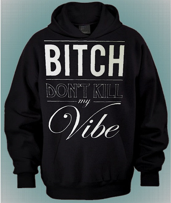 Bitch Don't Kill My Vibe Hoodie 650 - Shore Store 