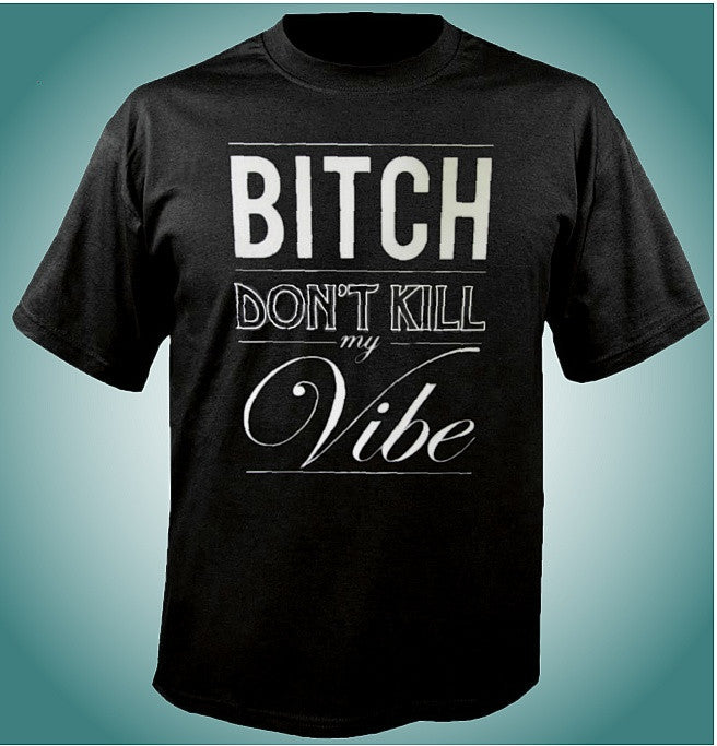 Bitch Don't Kill My Vibe T-Shirt 650 - Shore Store 