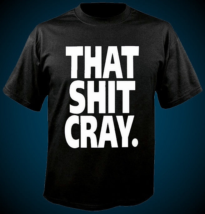 That Shit Cray T-Shirt 567 - Shore Store 