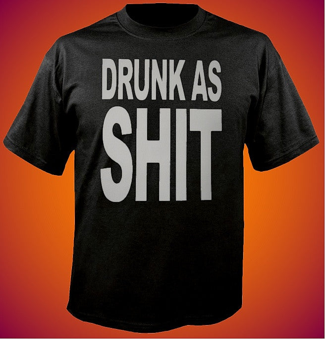 Drunk As Shit T-Shirt 613 - Shore Store 