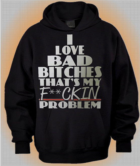 I Love Bad Bitches... Hoodie 642 - Shore Store 