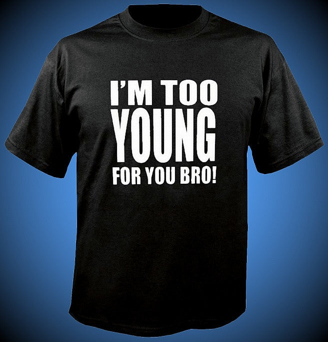 I'm Too Young For You Bro Kids T-Shirt 552 - Shore Store 