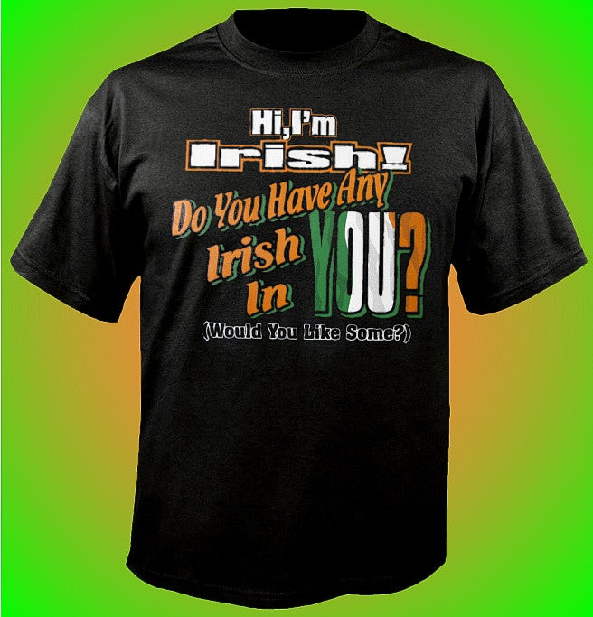 Hi I'm Irish! Do You  Have Any Irish In You? T-Shirt 309 - Shore Store 