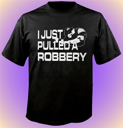 I Just Pulled A Robbery T-Shirt 41 - Shore Store 