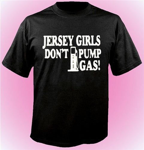 Jersey Girls Don't Pump Gas! T-Shirt 115 - Shore Store 
