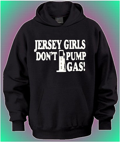 Jersey Girls Don't Pump Gas! Hoodie 115 - Shore Store 