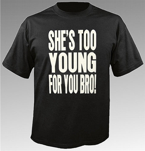 She's Too Young For You Bro T-Shirt 414 - Shore Store 