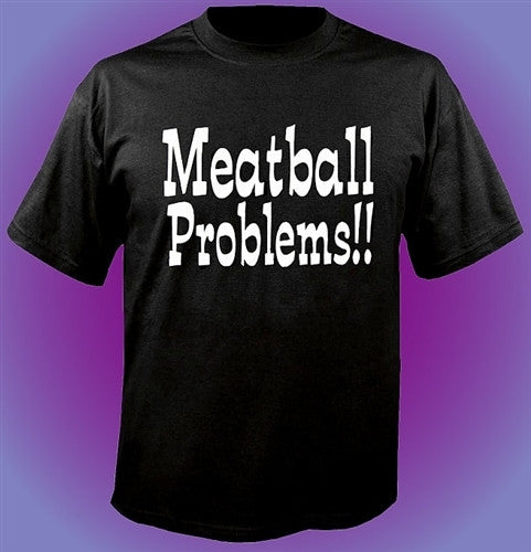 Meatball Problems!! T-Shirt 423 - Shore Store 