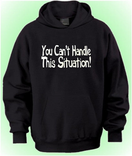 You Can't Handle This Situation!  Hoodie 426 - Shore Store 