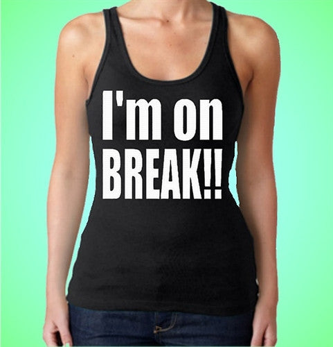 I'm On Break!! Tank Top W 356 - Shore Store 