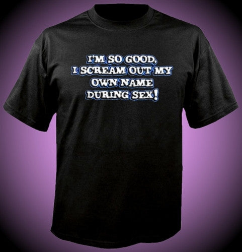 I'm So Good I Scream My Own Name T-Shirt 482 - Shore Store 