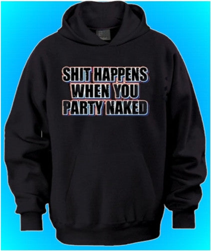 Shit Happens When You Party Naked Hoodie 485 - Shore Store 