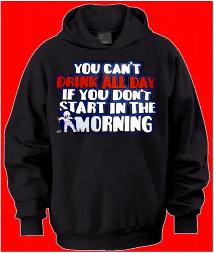 You Can't Drink All Day...Hoodie 523 - Shore Store 