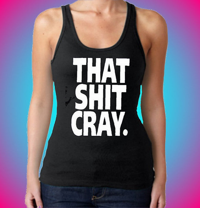 That Shit Cray Tank Top W 567 - Shore Store 
